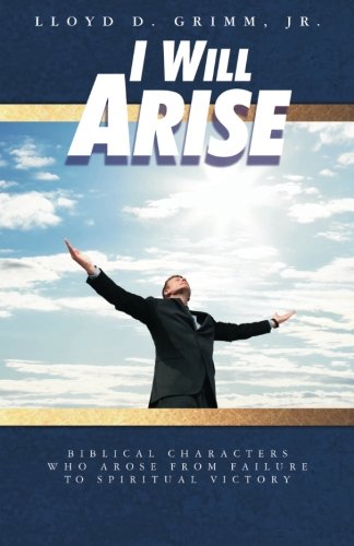 I Will Arise Biblical Characters Who Arose From Failure To Spiritual Victory [Paperback]