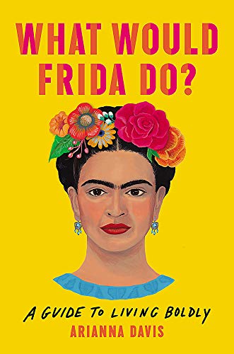 What Would Frida Do?: A Guide to Living Boldly [Hardcover]