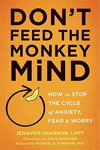 Don't Feed The Monkey Mind: How To Stop The Cycle Of Anxiety, Fear, And Worry [Paperback]