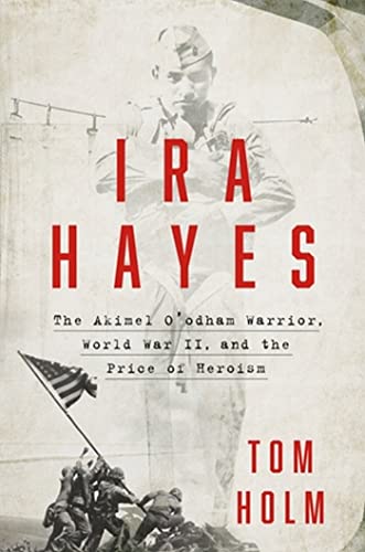 Ira Hayes: The Akimel O'odham Warrior, World War II, and the Price of Herois [Hardcover]