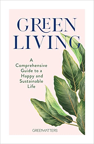 Green Living: A Comprehensive Guide to a Happy and Sustainable Life [Hardcover]