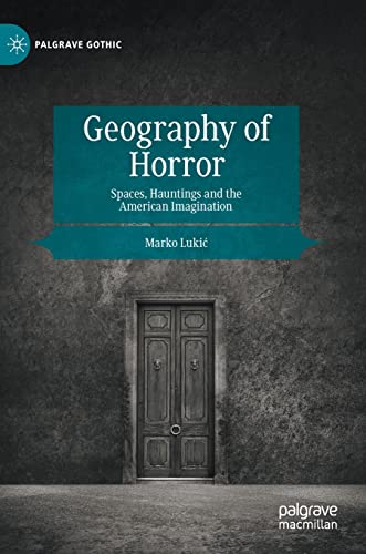 Geography of Horror: Spaces, Hauntings and the American Imagination [Hardcover]