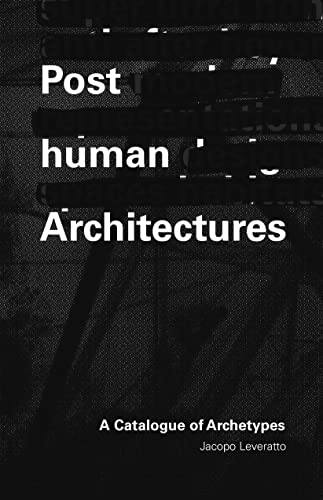 Posthuman Architecture: A Catalogue of Archetypes [Paperback]