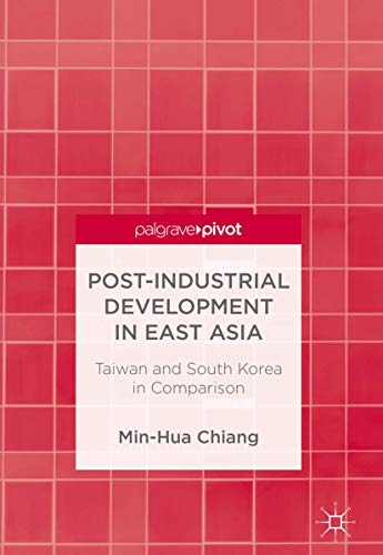 Post-Industrial Development in East Asia: Taiwan and South Korea in Comparison [Hardcover]