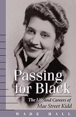 Passing For Black The Life And Careers Of Mae Street Kidd [Paperback]