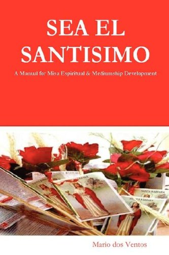 Sea El Santisimo - A Manual For Misa Espiritual & Mediumship Development [Paperback]