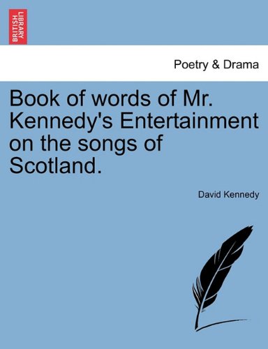 Book of Words of Mr Kennedy's Entertainment on the Songs of Scotland [Paperback]