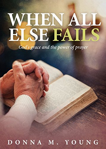 When All Else Fails God's Grace And The Poer Of Prayer [Paperback]