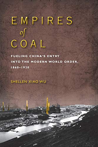 Empires of Coal Fueling Chinas Entry into the Modern World Order, 1860-1920 [Paperback]