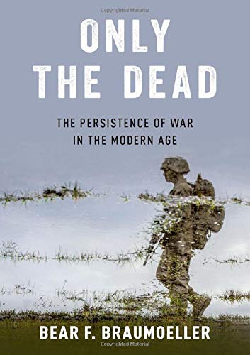 Only the Dead: The Persistence of War in the Modern Age [Hardcover]