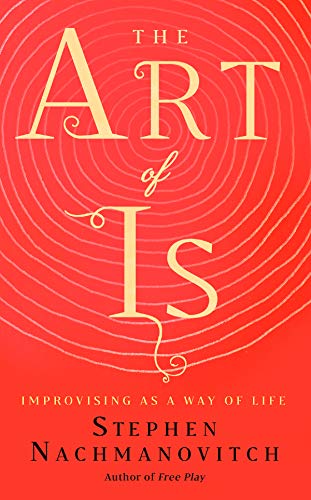 The Art of Is: Improvising as a Way of Life [