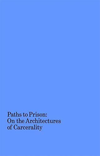 Paths to Prison: On the Architectures of Carcerality [Paperback]