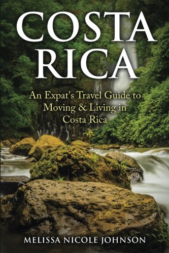 Costa Rica An Expat's Travel Guide To Moving & Living In Costa Rica [Paperback]