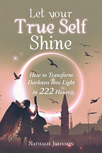 Let Your True Self Shine  Ho to Transform Darkness into Light in 222 Hours [Paperback]