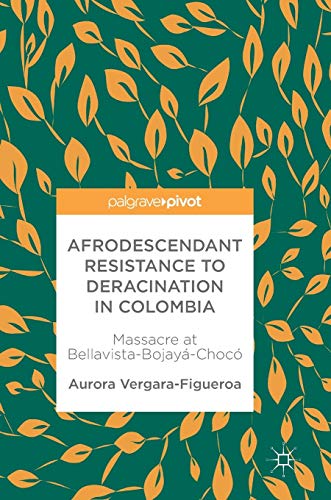 Afrodescendant Resistance to Deracination in Colombia: Massacre at Bellavista-Bo [Hardcover]