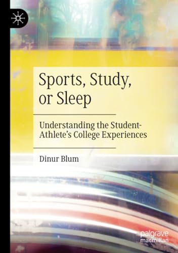 Sports, Study, or Sleep: Understanding the Student-Athlete's College Experiences [Paperback]