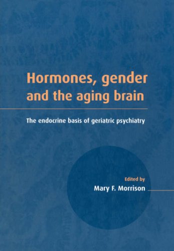 Hormones, Gender and the Aging Brain The Endocrine Basis of Geriatric Psychiatr [Paperback]