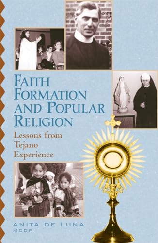 Faith Formation and Popular Religion: Lessons from the Tejano Experience [Paperback]