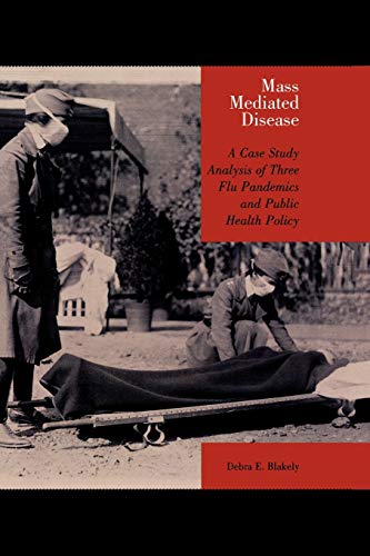 Mass Mediated Disease A Case Study Analysis of Three Flu Pandemics and Public H [Paperback]