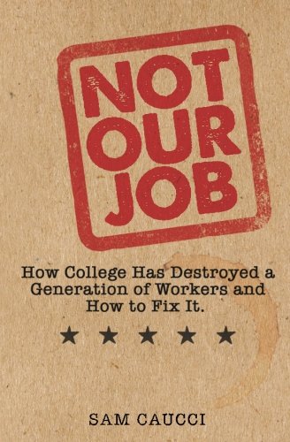 Not Our Job Ho College Has Destroyed A Generation Of Workers And Ho To Fix It [Paperback]