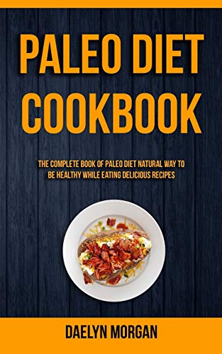 Paleo Diet Cookbook  The Complete Book of Paleo Diet Natural Way to Be Healthy  [Paperback]