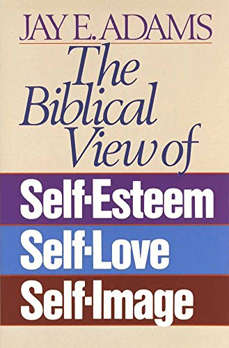 The Biblical View Of Self-Esteem, Self-Love,