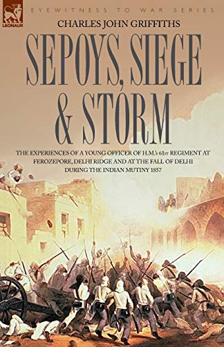 Sepoys, Siege & Storm - The Experiences Of A Young Officer Of H.M.'s 61st Regime [Paperback]