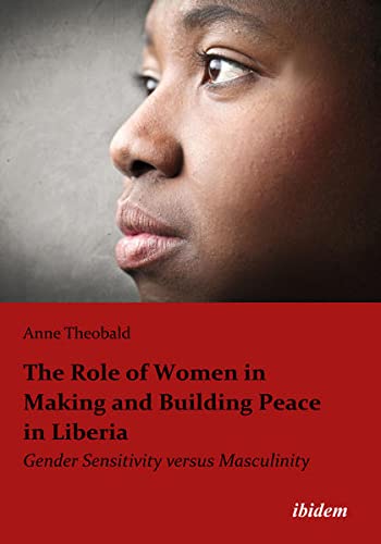 The Role of Women in Making and Building Peace in Liberia Gender Sensitivity Ve [Paperback]