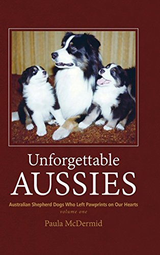 Unforgettable Aussies  Australian Shepherd Dogs Who Left Pawprints on Our Heart [Hardcover]