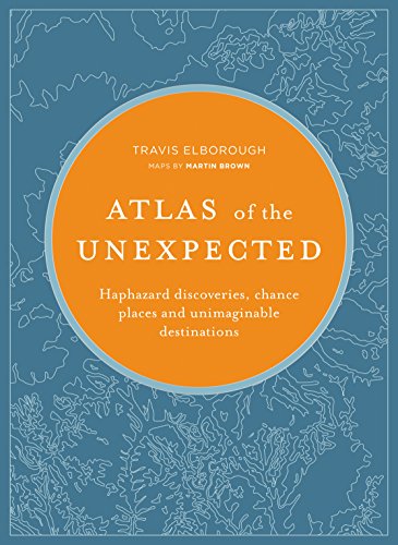 Atlas of the Unexpected: Haphazard discoveries, chance places and unimaginable d [Hardcover]