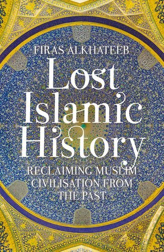 Lost Islamic History: Reclaiming Muslim Civil