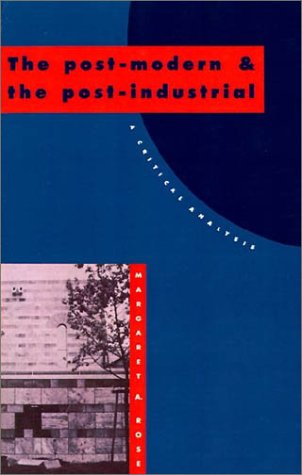 The Post-Modern and the Post-Industrial A Critical Analysis [Paperback]