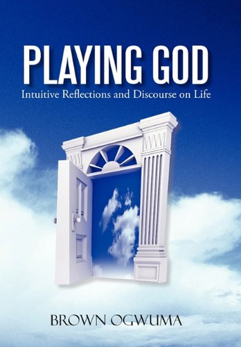 Playing God  Intuitive Reflections and Discourse on Life [Hardcover]