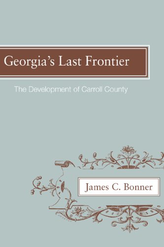 Georgia&39s Last Frontier The Development of Caroll County [Paperback]