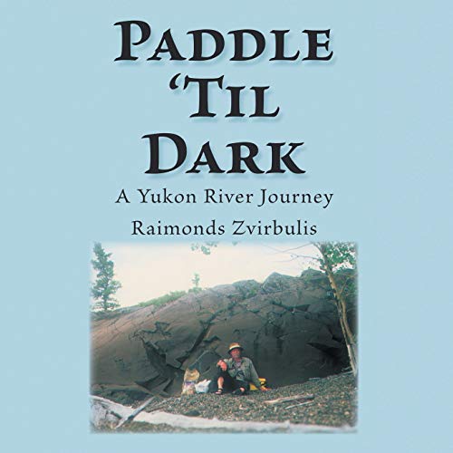 Paddle 'Til Dark  A Yukon River Journey [Paperback]