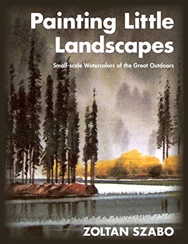 Painting Little Landscapes Small-Scale Watercolors Of The Great Outdoors [Paperback]