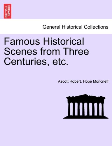 Famous Historical Scenes From Three Centuries, Etc. [Paperback]