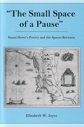 The Small Space of a Pause: Susan Howe's Poetry and the Space Between [Hardcover]