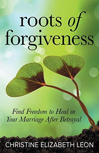 Roots of Forgiveness Find Freedom to Heal in Your Marriage After Betrayal [Paperback]