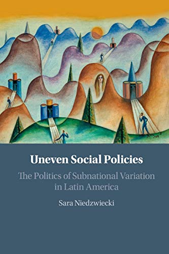 Uneven Social Policies The Politics of Subnational Variation in Latin America [Paperback]