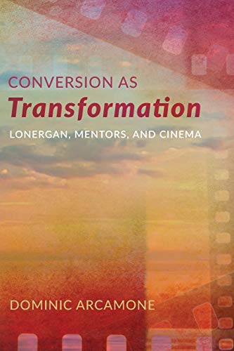 Conversion As Transformation  Lonergan, Mentors, and Cinema [Paperback]