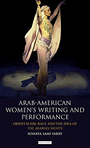 Arab-American Women's Writing and Performance Orientalism, Race and the Idea of [Hardcover]