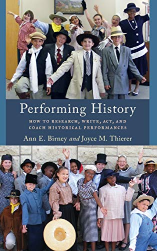 Performing History Ho to Research, Write, Act, and Coach Historical Performanc [Hardcover]