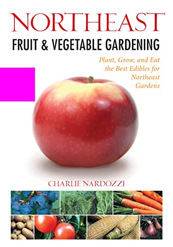 Northeast Fruit & Vegetable Gardening: Plant, Grow, and Eat the Best Edibles [Paperback]