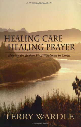 Healing Care, Healing Prayer: Helping the Broken Find Wholeness in Christ [Paperback]