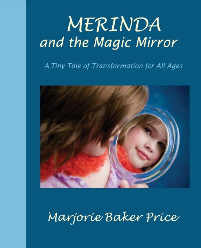 Merinda And The Magic Mirror A Tiny Tale Of Transformation For All Ages [Paperback]