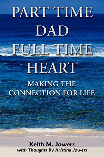 Part Time Dad Full Time Heart Making The Connection For Life [Paperback]