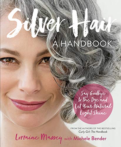 Silver Hair: Say Goodbye to the Dye and Let Your Natural Light Shine: A Handbook [Paperback]