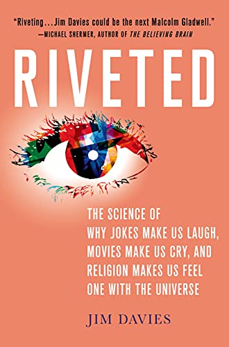 Riveted The Science of Why Jokes Make Us Laugh, Movies Make Us Cry, and Religio [Hardcover]