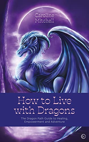 How to Live with Dragons: The Dragon Path Guide to Healing, Empowerment and Adve [Paperback]